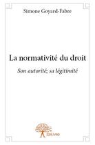 Couverture du livre « La normativite du droit ; son autorité, sa légitimité » de Simone Goyard-Fabre aux éditions Edilivre