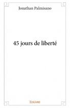 Couverture du livre « 45 jours de liberté » de Jonathan Palmisano aux éditions Edilivre
