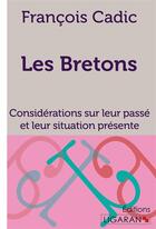 Couverture du livre « Les Bretons ; considérations sur leur passé et leur situation présente » de Francois Cadic aux éditions Ligaran