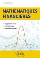 Couverture du livre « Mathématiques financières : rappels de cours, méthodologie, exercices corrigés » de Francois Radacal aux éditions Ellipses