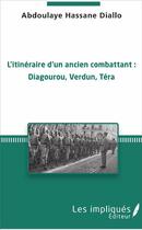 Couverture du livre « L'itinéraire d'un ancien combattant ; Diagourou, Verdun, Tera » de Abdoulaye Hassane Diallo aux éditions L'harmattan