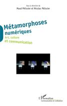 Couverture du livre « Métamorphoses numériques ; art, culture et communication » de Nicolas Pelissier et Maud Pelissier aux éditions L'harmattan