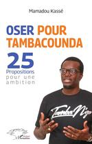 Couverture du livre « Oser pour tambacounda : 25 propositions pour une ambition » de Mamadou Kasse aux éditions L'harmattan