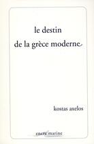 Couverture du livre « Le destin de la grece moderne » de Kostas Axelos aux éditions Encre Marine