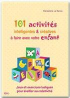 Couverture du livre « 101 activités intelligentes et créatives à faire avec votre enfant » de Mariaelena La Banca aux éditions Editions Ideo