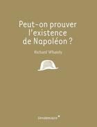 Couverture du livre « Peut-on prouver l'existence de Napoléon ? » de Richard Wathely aux éditions Vendemiaire