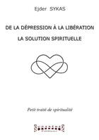 Couverture du livre « De la dépression à la libération ; la solution spirituelle ; petit traité de spiritualité » de Ejder Sykas aux éditions Sudarenes