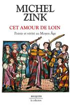 Couverture du livre « Cet amour de loin : Poésie et vérité au Moyen Âge » de Michel Zink aux éditions Bouquins