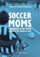 Couverture du livre « Soccer moms : chroniques d'une femme au bord d'un terrain de foot » de Magali Nachtergael aux éditions Le Mot Et Le Reste