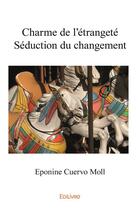 Couverture du livre « Charme de l'étrangetéSéduction du changement » de Cuervo Moll Eponine aux éditions Edilivre