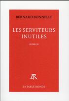 Couverture du livre « Les serviteurs inutiles » de Bernard Bonnelle aux éditions Table Ronde