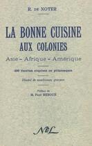 Couverture du livre « La bonne cuisine aux colonies ; Asie - Afrique - Amérique » de Raphaël De Noter aux éditions Nel