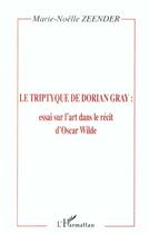 Couverture du livre « Le tripyque de Dorian Gray ; essai sur l'art dans le récit d'Oscar Wilde » de Marie-Noelle Zeender aux éditions L'harmattan