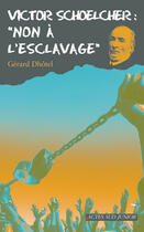 Couverture du livre « Victor Schoelcher ; non à l'esclavage » de Gerard Dhotel aux éditions Actes Sud