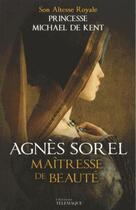 Couverture du livre « Agnès Sorel ; reine de beauté » de Michael Of Kent aux éditions Telemaque