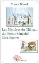 Couverture du livre « Les mystères du château du Plessis-Sénéchal Circé-Sepvret » de Francis Bonnet aux éditions Edilivre