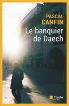 Couverture du livre « Le banquier de Daech » de Pascal Canfin aux éditions Editions De L'aube