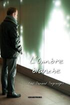 Couverture du livre « L'ombre blanche » de Paul Durand Degranges aux éditions Kirographaires