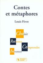 Couverture du livre « Contes Et Metaphores ; Choisir Raconter Comprendre Inventer » de Louis Fevre aux éditions Chronique Sociale