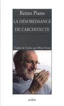 Couverture du livre « La désobéissance de l'architecte » de Renzo Piano aux éditions Arlea