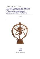 Couverture du livre « La musique de Shiva ; plaisir et transcendance dans la musique indienne » de Eric Schilling aux éditions Michel De Maule