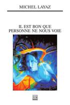 Couverture du livre « Il est bon que personne ne nous voie » de Michel Layaz aux éditions Editions Zoe