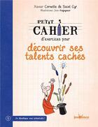 Couverture du livre « Petit cahier d'exercices ; pour découvrir ses talents cachés » de Xavier Cornette De Saint Cyr et Jean Augagneur aux éditions Jouvence