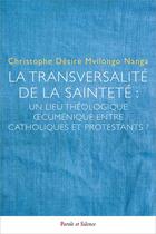 Couverture du livre « La transversalité de la sainteté : Un lieu théologique oecuménique entre catholiques et protestants ? » de Christophe Desire Mvilongo Nanga aux éditions Parole Et Silence