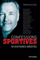 Couverture du livre « Confessions sportives : 50 histoires inédites » de Leclerc Martin aux éditions Editions Hurtubise