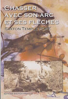 Couverture du livre « Chasser avec son arc et ses flèches » de Saxton Pope aux éditions Emotion Primitive