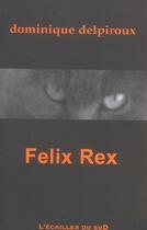 Couverture du livre « Felix Rex » de Dominique Delpiroux aux éditions L'ecailler Du Sud