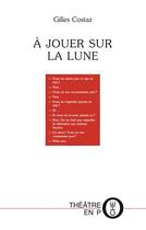 Couverture du livre « À jouer sur la lune » de Gilles Costaz aux éditions Editions Du Laquet