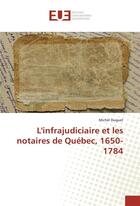 Couverture du livre « L'infrajudiciaire et les notaires de Québec, 1650-1784 » de Michel Duquet aux éditions Editions Universitaires Europeennes