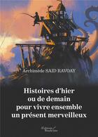 Couverture du livre « Histoires d'hier ou de demain pour vivre ensemble un présent merveilleux » de Archimede Said Ravoay aux éditions Baudelaire