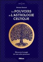 Couverture du livre « Les pouvoirs de l'astrologie celtique ; découvrez la magie de votre arbre protecteur » de Hermine Deniaud aux éditions Ellebore