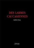 Couverture du livre « Des larmes caucasiennes » de Andrea Sena aux éditions Verone