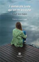 Couverture du livre « J'aimerais juste qu'on m'écoute : tout ira bien » de Lespinasse Fanny aux éditions Le Lys Bleu