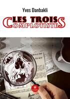 Couverture du livre « Les trois complotistes » de Yves Danbakli aux éditions Le Lys Bleu