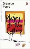 Couverture du livre « Grayson perry playing to the gallery: helping contemporary art in its struggle to be understood /ang » de Perry Crayson aux éditions Penguin Uk