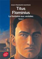 Couverture du livre « Titus Flaminius t.1 ; la fontaine aux vestales » de Jean-Francois Nahmias aux éditions Le Livre De Poche Jeunesse