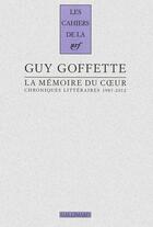 Couverture du livre « Les cahiers de la NRF ; la mémoire du coeur ; chroniques littéraires, 1987-2012 » de Guy Goffette aux éditions Gallimard