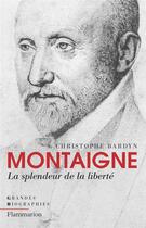 Couverture du livre « Montaigne, la splendeur de la liberté » de Christophe Bardyn aux éditions Flammarion