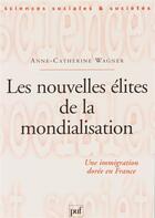 Couverture du livre « Les nouvelles élites de la mondialisation ; une immigration dorée en France » de Anne-Catherine Wagner aux éditions Puf