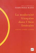 Couverture du livre « La modernite francaise dans l'asie litteraire (chine, coree, japon) » de Kato Haruhisa aux éditions Puf