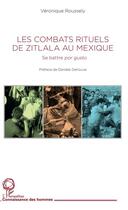 Couverture du livre « Les combats rituels de Zitlala au Mexique ; se battre por gusto » de Veronique Roussely aux éditions Editions L'harmattan