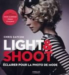 Couverture du livre « Light & shoot ; éclairer pour la photo de mode » de Chris Gatcum aux éditions Eyrolles