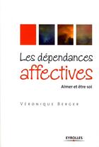 Couverture du livre « Les dépendances affectives ; aimer et être soi » de Berger Veroniqu aux éditions Organisation