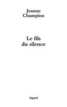 Couverture du livre « Le fils du silence » de Jeanne Champion aux éditions Fayard