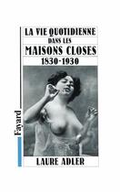 Couverture du livre « La vie quotidienne dans les maisons closes ; 1830-1930 » de Laure Adler aux éditions Fayard