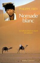 Couverture du livre « Nomade blanc ; le sahara d'est en ouest en solitaire » de Philippe Frey aux éditions Robert Laffont